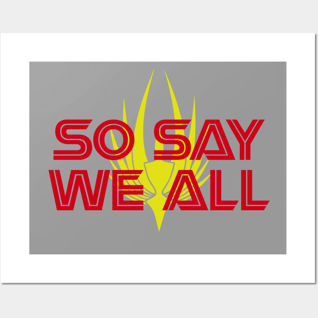 So Say We All! Wall Art by GrumpyVulcan